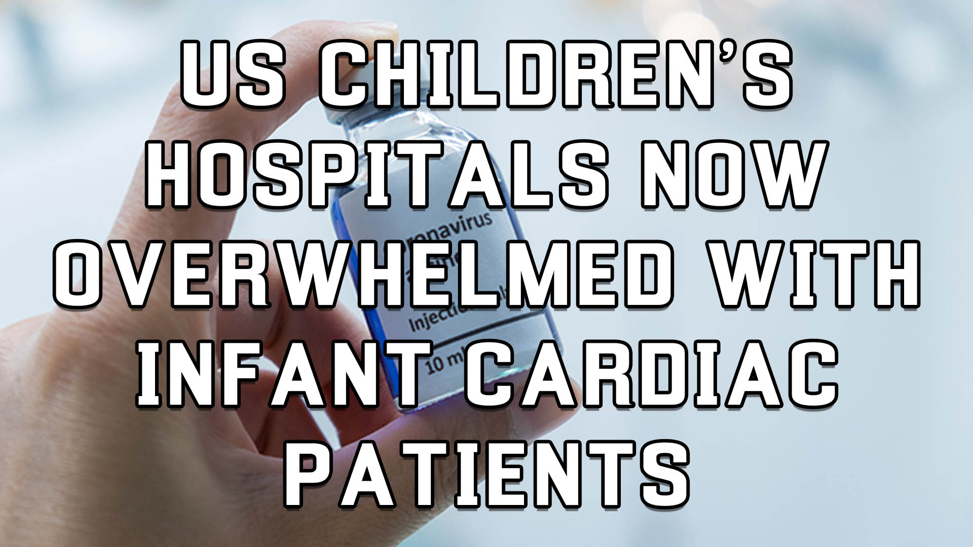 US Children’s Hospitals Now Overwhelmed with Infant Cardiac Patients – The Expose