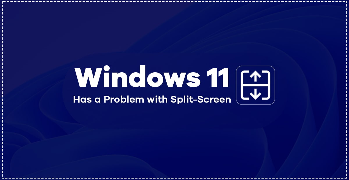 Windows 11 has a Problem with Split-Screen
